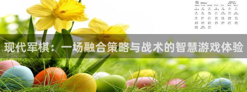 杏宇平台登陆入口：现代军棋：一场融合策略与战术的智慧游戏体验
